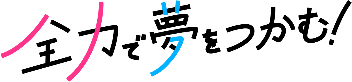 全力で夢をつかむ！